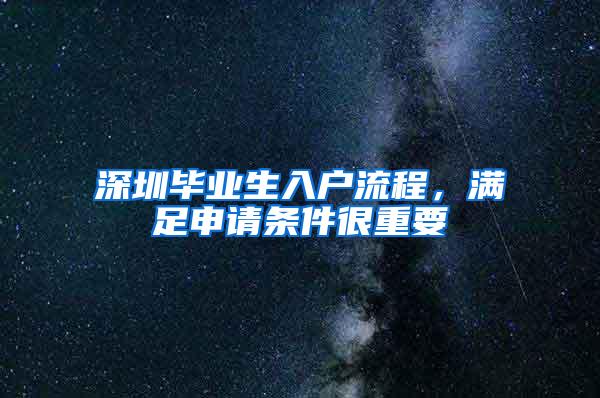 深圳毕业生入户流程，满足申请条件很重要