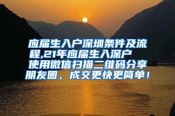 应届生入户深圳条件及流程,21年应届生入深户  使用微信扫描二维码分享朋友圈，成交更快更简单！