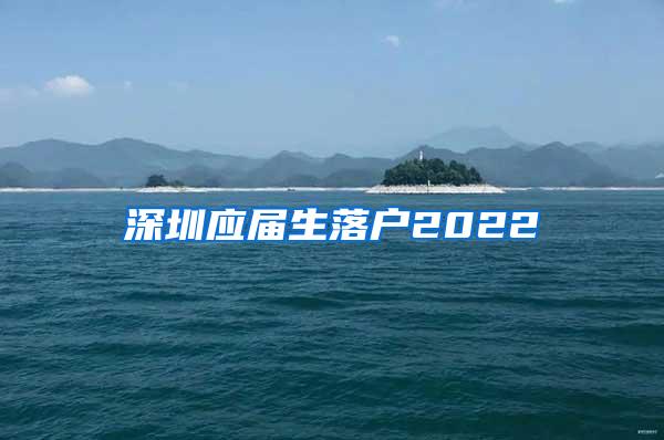 深圳应届生落户2022