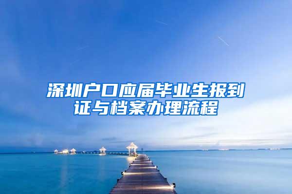 深圳户口应届毕业生报到证与档案办理流程