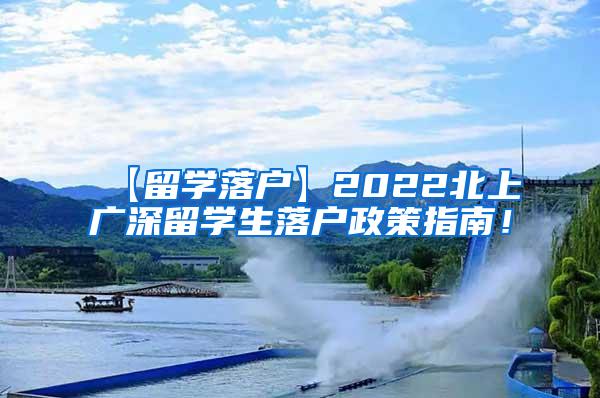 【留学落户】2022北上广深留学生落户政策指南！