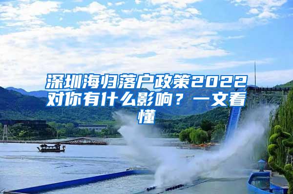 深圳海归落户政策2022对你有什么影响？一文看懂