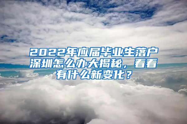 2022年应届毕业生落户深圳怎么办大揭秘，看看有什么新变化？