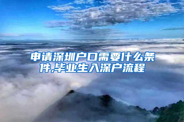 申请深圳户口需要什么条件,毕业生入深户流程