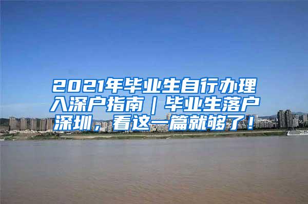 2021年毕业生自行办理入深户指南｜毕业生落户深圳，看这一篇就够了！