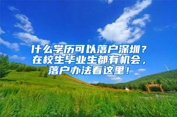 什么学历可以落户深圳？在校生毕业生都有机会，落户办法看这里！