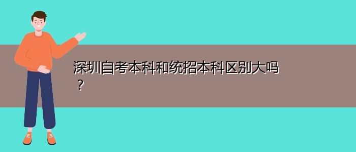 深圳自考本科和统招本科区别大吗？