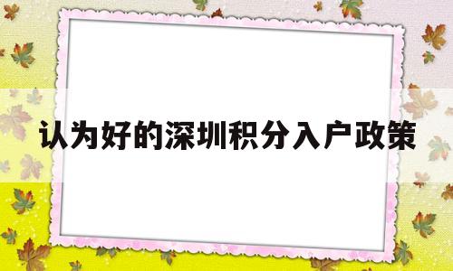 认为好的深圳积分入户政策(深圳入户积分政策的条件是什么) 深圳积分入户政策