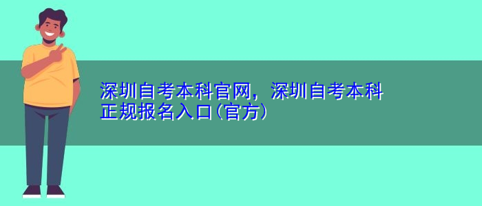 深圳自考本科官网，深圳自考本科正规报名入口(官方)