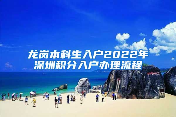 龙岗本科生入户2022年深圳积分入户办理流程