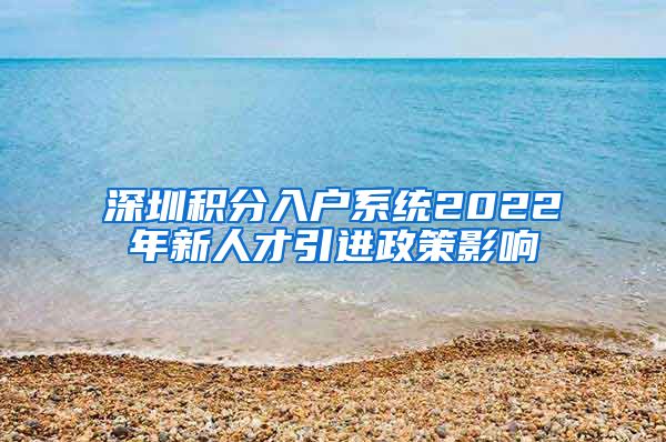 深圳积分入户系统2022年新人才引进政策影响