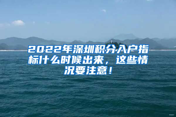 2022年深圳积分入户指标什么时候出来，这些情况要注意！