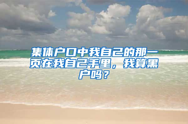 集体户口中我自己的那一页在我自己手里，我算黑户吗？