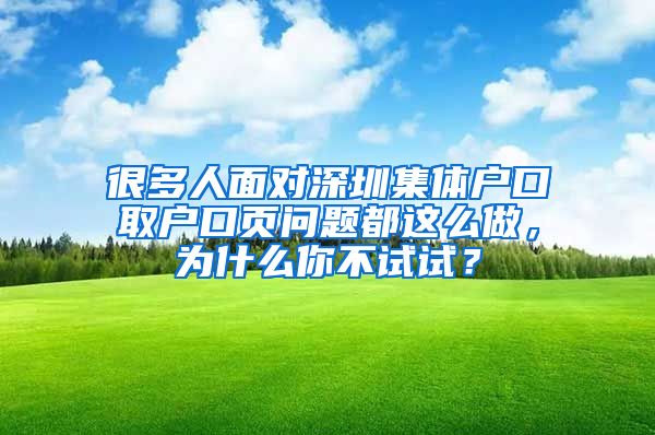 很多人面对深圳集体户口取户口页问题都这么做，为什么你不试试？