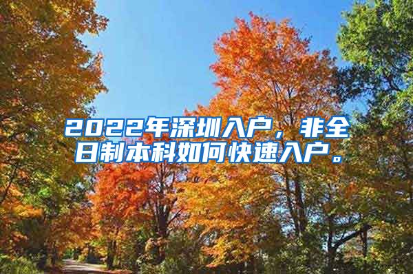 2022年深圳入户，非全日制本科如何快速入户。