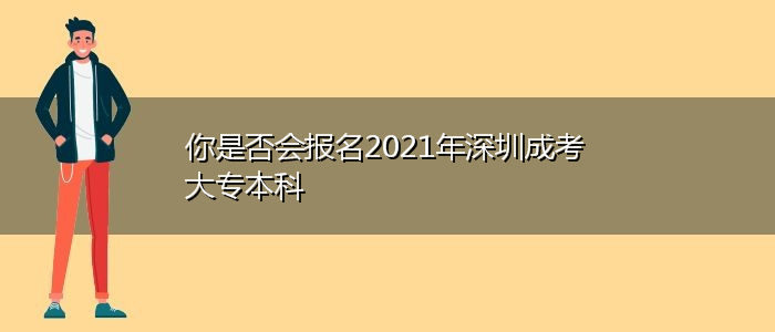 你是否会报名2021年深圳成考大专本科