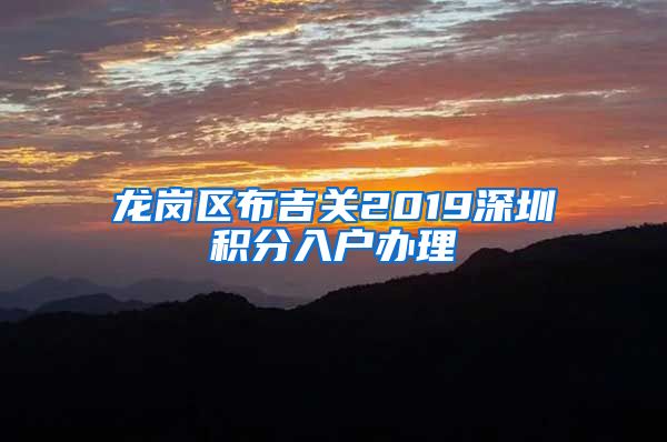 龙岗区布吉关2019深圳积分入户办理