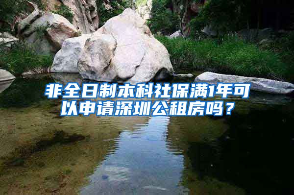 非全日制本科社保满1年可以申请深圳公租房吗？