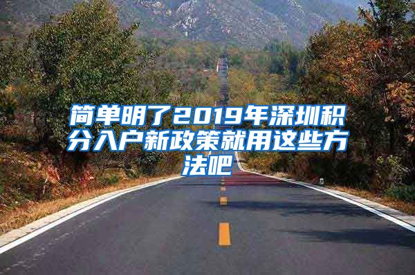 简单明了2019年深圳积分入户新政策就用这些方法吧