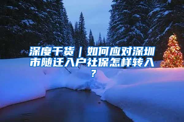 深度干货｜如何应对深圳市随迁入户社保怎样转入？