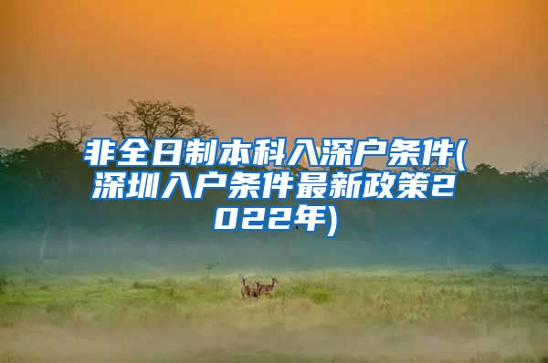 非全日制本科入深户条件(深圳入户条件最新政策2022年)