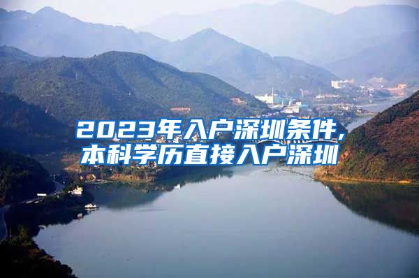 2023年入户深圳条件,本科学历直接入户深圳