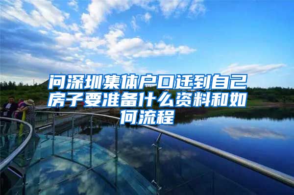 问深圳集体户口迁到自己房子要准备什么资料和如何流程