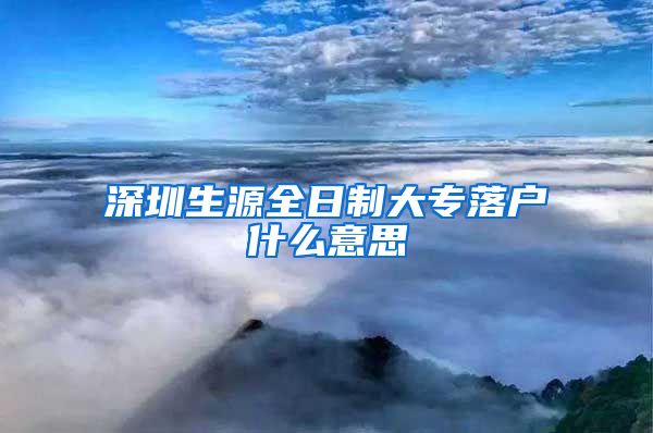 深圳生源全日制大专落户什么意思