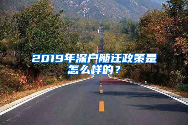 2019年深户随迁政策是怎么样的？