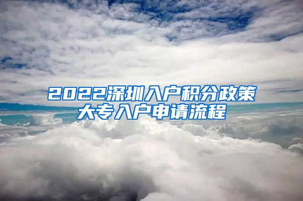 2022深圳入户积分政策大专入户申请流程