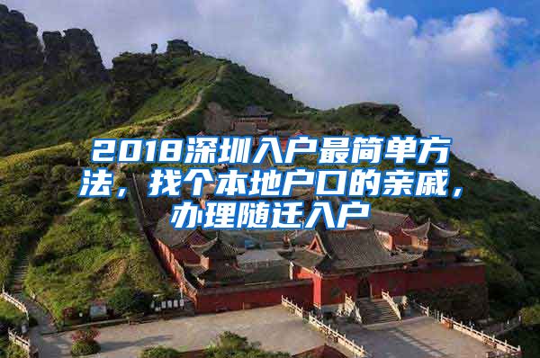 2018深圳入户最简单方法，找个本地户口的亲戚，办理随迁入户