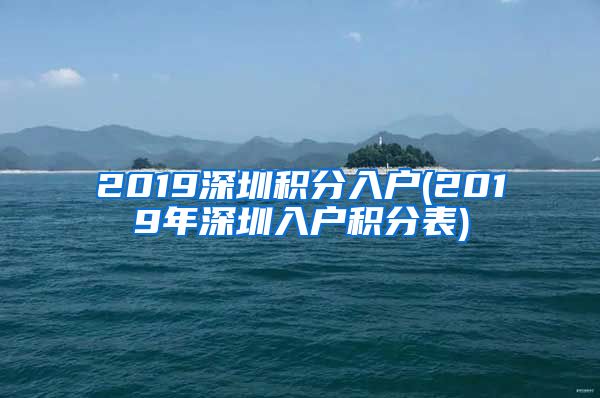 2019深圳积分入户(2019年深圳入户积分表)