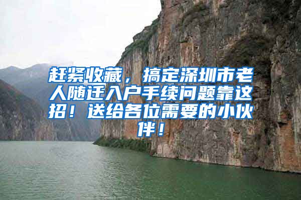 赶紧收藏，搞定深圳市老人随迁入户手续问题靠这招！送给各位需要的小伙伴！