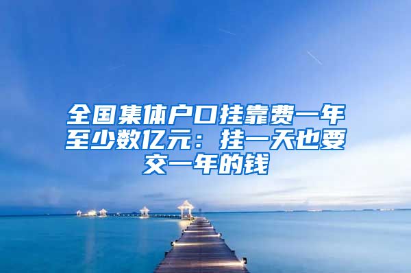 全国集体户口挂靠费一年至少数亿元：挂一天也要交一年的钱