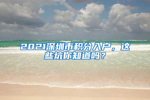 2021深圳市积分入户，这些坑你知道吗？