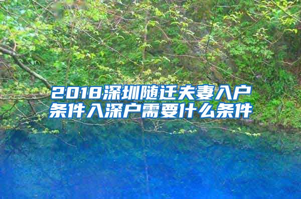 2018深圳随迁夫妻入户条件入深户需要什么条件