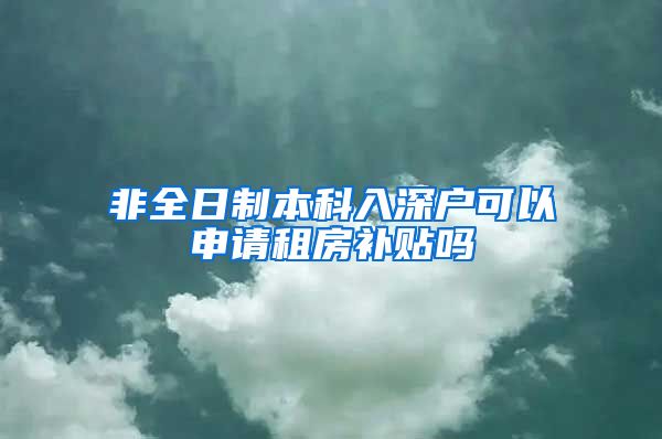 非全日制本科入深户可以申请租房补贴吗