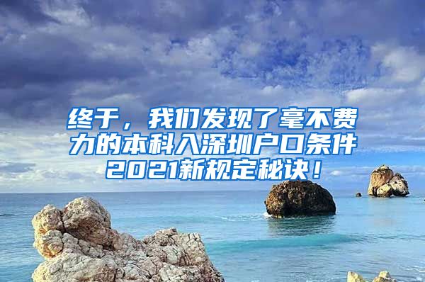 终于，我们发现了毫不费力的本科入深圳户口条件2021新规定秘诀！