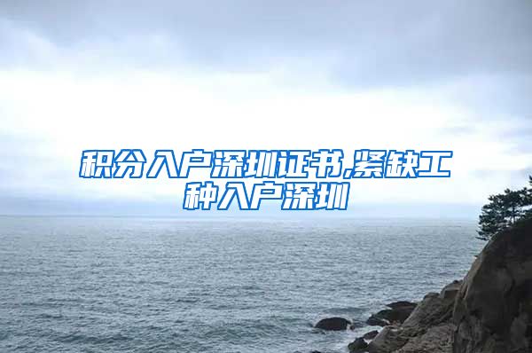 积分入户深圳证书,紧缺工种入户深圳