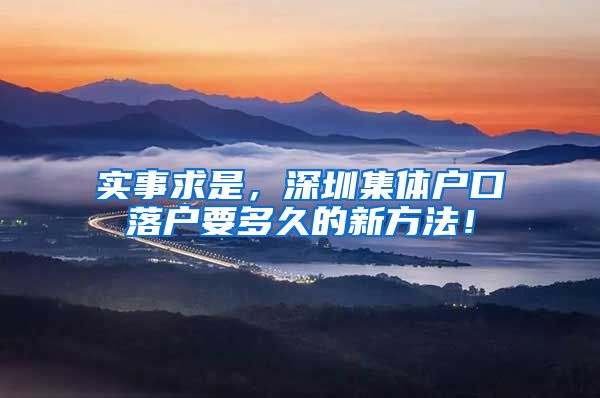 实事求是，深圳集体户口落户要多久的新方法！