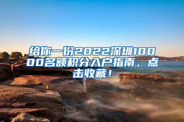 给你一份2022深圳10000名额积分入户指南，点击收藏！