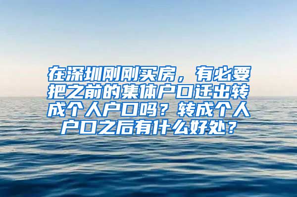 在深圳刚刚买房，有必要把之前的集体户口迁出转成个人户口吗？转成个人户口之后有什么好处？