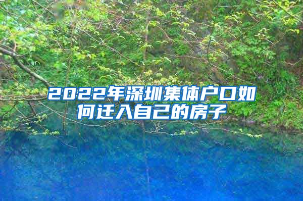 2022年深圳集体户口如何迁入自己的房子