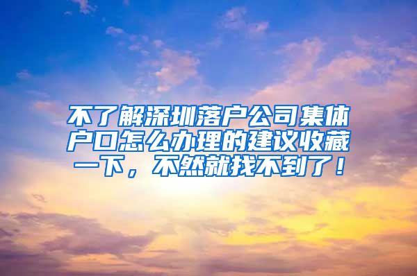 不了解深圳落户公司集体户口怎么办理的建议收藏一下，不然就找不到了！