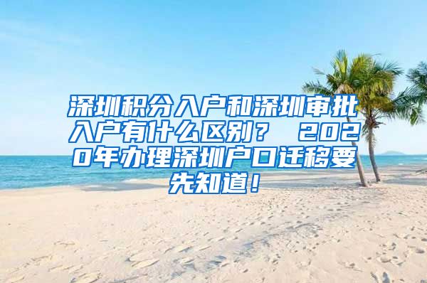 深圳积分入户和深圳审批入户有什么区别？ 2020年办理深圳户口迁移要先知道！