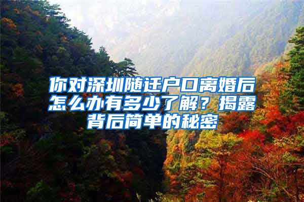 你对深圳随迁户口离婚后怎么办有多少了解？揭露背后简单的秘密