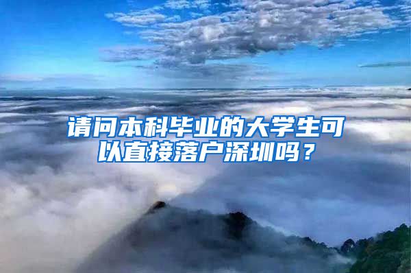 请问本科毕业的大学生可以直接落户深圳吗？