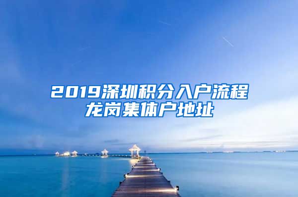 2019深圳积分入户流程龙岗集体户地址