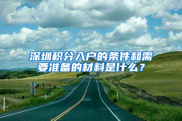 深圳积分入户的条件和需要准备的材料是什么？