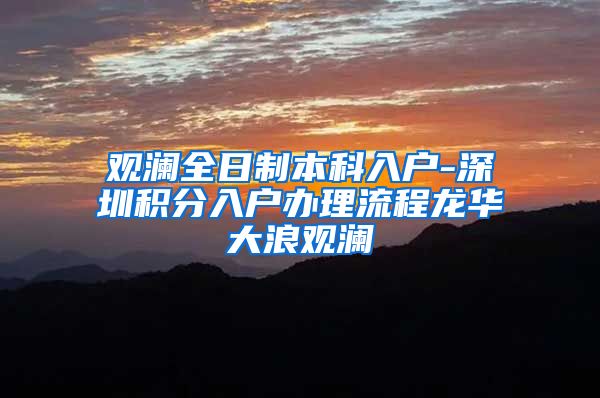 观澜全日制本科入户-深圳积分入户办理流程龙华大浪观澜